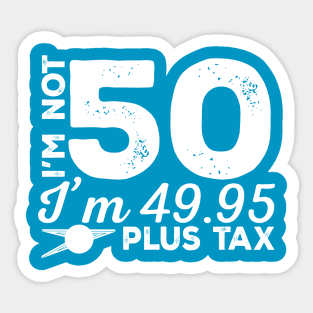 I'm Not 50 I'm 49.99 Plus Tax Sticker